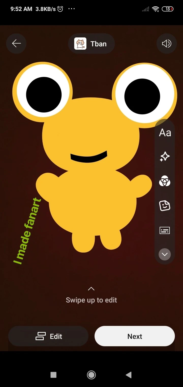 A phone screenshot of a video editor. On a dark red-brown background, a flat golden-yellow Kero with two huge round white eyes with black pupils and yellow rims, a wide black smile, a round body, stubby arms and two round feet, with the words I made fanart in slanted green italic letters on the left. The editor’s back arrow, a Tban label, a sound button, a column of tool buttons overlapping the eye on the right, Swipe up to edit, Edit and Next buttons, and the phone’s status bar and navigation buttons frame the drawing.